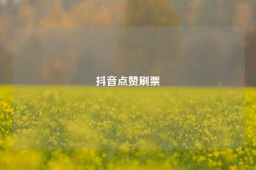 抖音点赞刷票